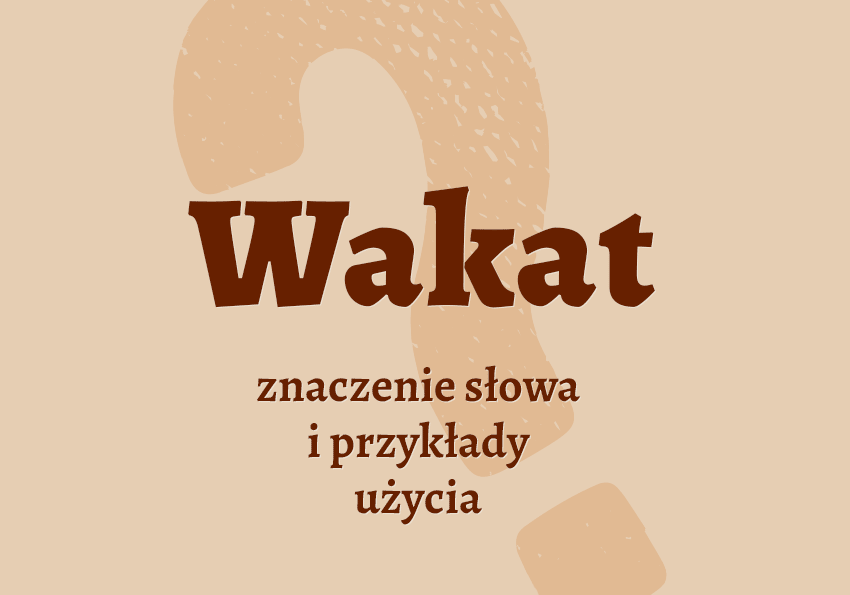 Wakat. Co to jest, co znaczy? Czym jest? Znaczenie, synonimy, słownik Polszczyzna.pl