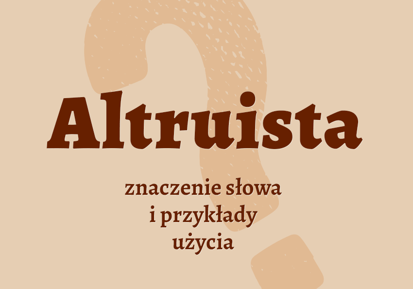 Altruista kto to jest? Kim jest? Co to znaczy? Wyjaśnienie, synonimy, przykłady. Słownik Polszczyzna.pl