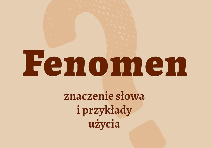 Fenomen co to jest co znaczy synonimy przykłady wyjaśnienie znaczenie słownik Polszczyzna.pl