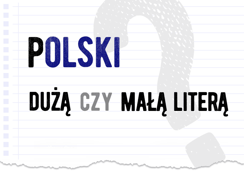 Polski czy polski? Dużą czy małą literą? Jak poprawnie to zapisać?