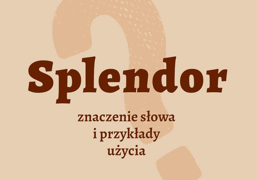 Splendor co to jest co znaczy synonimy przykłady wyjaśnienie znaczenie słownik Polszczyzna.pl