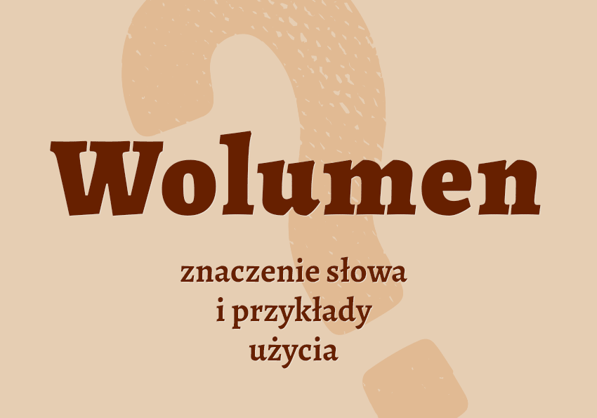 Wolumen co to jest co znaczy synonimy przykłady wyjaśnienie znaczenie słownik Polszczyzna.pl