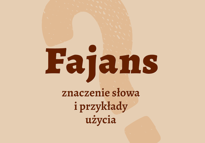Fajans co to jest co znaczy synonimy przykłady wyjaśnienie znaczenie słownik Polszczyzna.pl