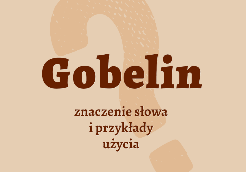Gobelin co to jest co znaczy synonimy przykłady wyjaśnienie znaczenie słownik Polszczyzna.pl