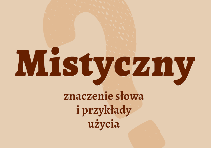 Mistyczny czyli jaki czyli co to jest co znaczy synonimy przykłady wyjaśnienie znaczenie słownik Polszczyzna.pl