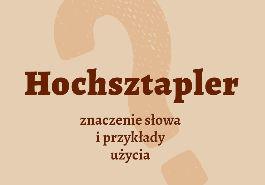 Hochsztapler czyli kto to jest co to jest co znaczy synonimy przykłady wyjaśnienie znaczenie słownik Polszczyzna.pl