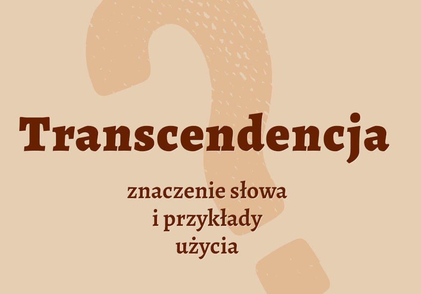 Transcendencja co to jest co znaczy synonimy przykłady wyjaśnienie znaczenie słownik Polszczyzna.pl