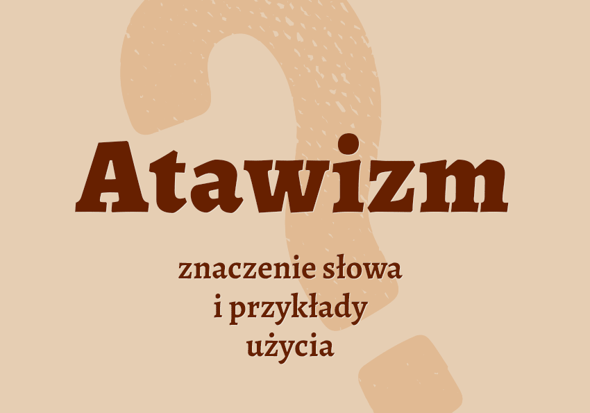 Atawizm co to jest co znaczy synonimy przykłady wyjaśnienie znaczenie słownik Polszczyzna.pl
