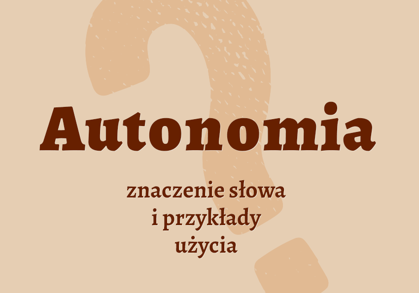 Autonomia co to jest co znaczy synonimy przykłady wyjaśnienie znaczenie słownik Polszczyzna.pl