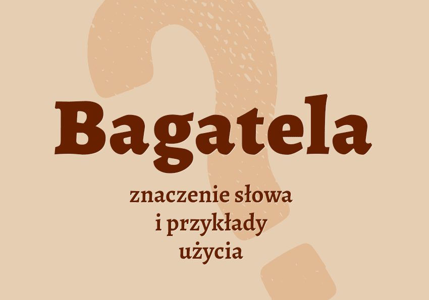 Bagatela co to jest co znaczy synonimy przykłady wyjaśnienie znaczenie słownik Polszczyzna.pl