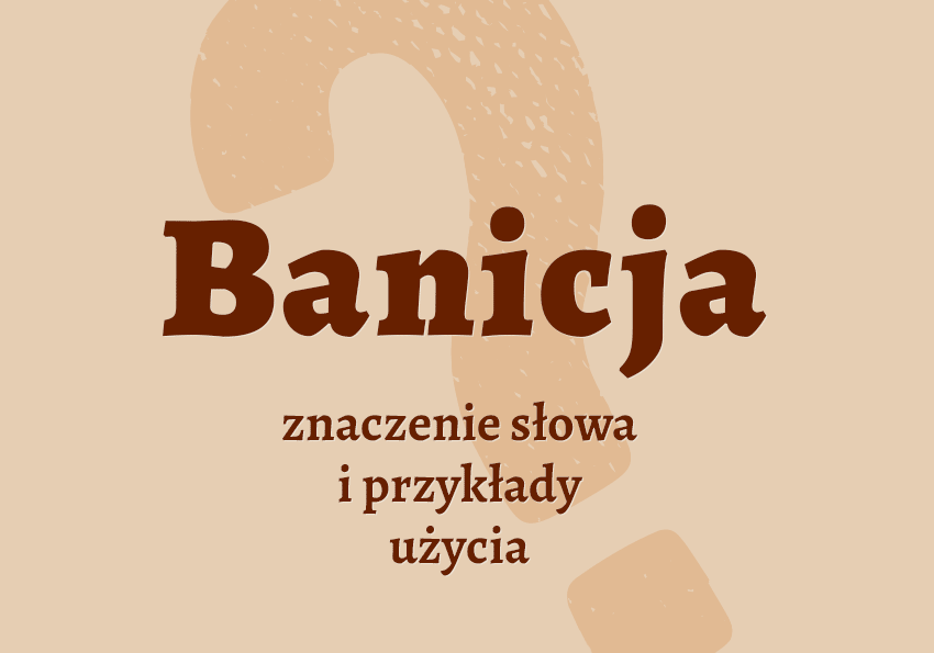 Banicja co to jest co znaczy synonimy przykłady wyjaśnienie znaczenie słownik Polszczyzna.pl