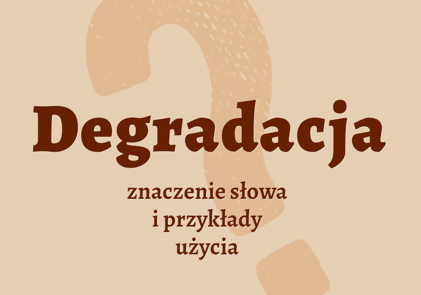 Degradacja co to jest Co to znaczy? Wyjaśnienie, synonimy, przykłady. Słownik Polszczyzna.pl