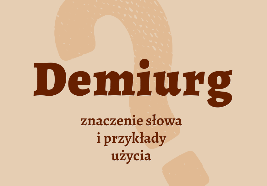 Demiurg kto to jest kim co znaczy synonimy przykłady wyjaśnienie znaczenie słownik Polszczyzna.pl