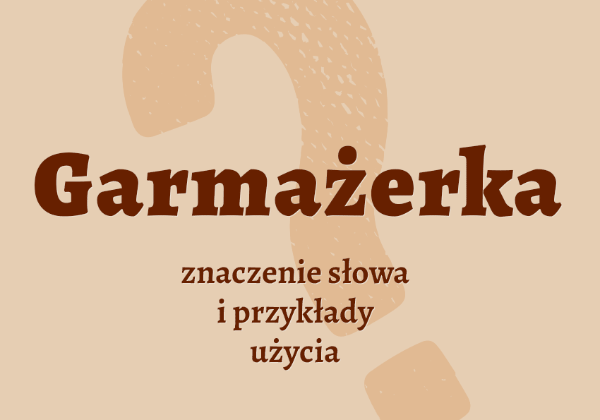 Garmażerka co to jest co znaczy synonimy przykłady wyjaśnienie znaczenie słownik Polszczyzna.pl