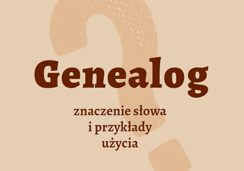 Genealog kto to jest kim co znaczy przykłady wyjaśnienie znaczenie słownik Polszczyzna.pl