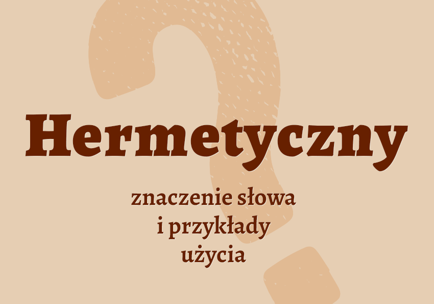 Hermetyczny czyli jaki co to jest co znaczy synonimy przykłady wyjaśnienie znaczenie słownik Polszczyzna.pl