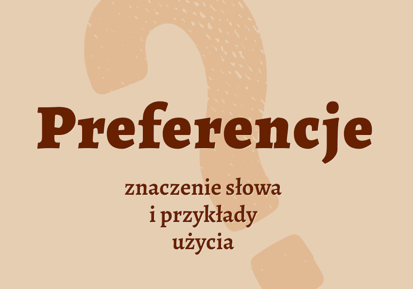 Preferencje co to jest Co to znaczy? Wyjaśnienie, synonimy, przykłady. Słownik Polszczyzna.pl
