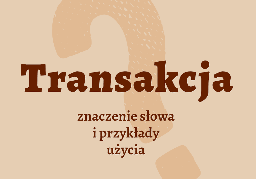 Transakcja co to jest co znaczy synonimy przykłady wyjaśnienie znaczenie słownik Polszczyzna.pl
