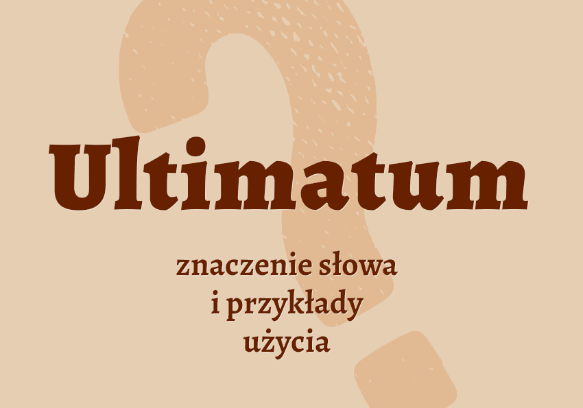 Ultimatum co to jest co znaczy synonimy przykłady wyjaśnienie znaczenie słownik Polszczyzna.pl