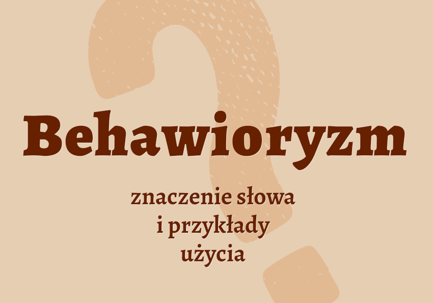 Behawioryzm co to jest co znaczy synonimy przykłady wyjaśnienie znaczenie słownik Polszczyzna.pl