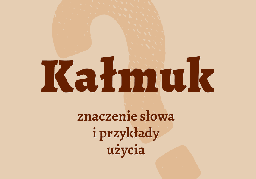 Kałmuk kto to jest kim co znaczy przykłady wyjaśnienie znaczenie słownik Polszczyzna.pl