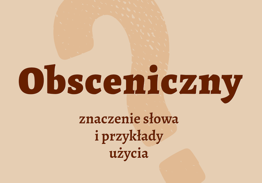 Obsceniczny czyli jaki co to jest synonimy odmiana przykłady wyjaśnienie znaczenie słownik Polszczyzna.pl