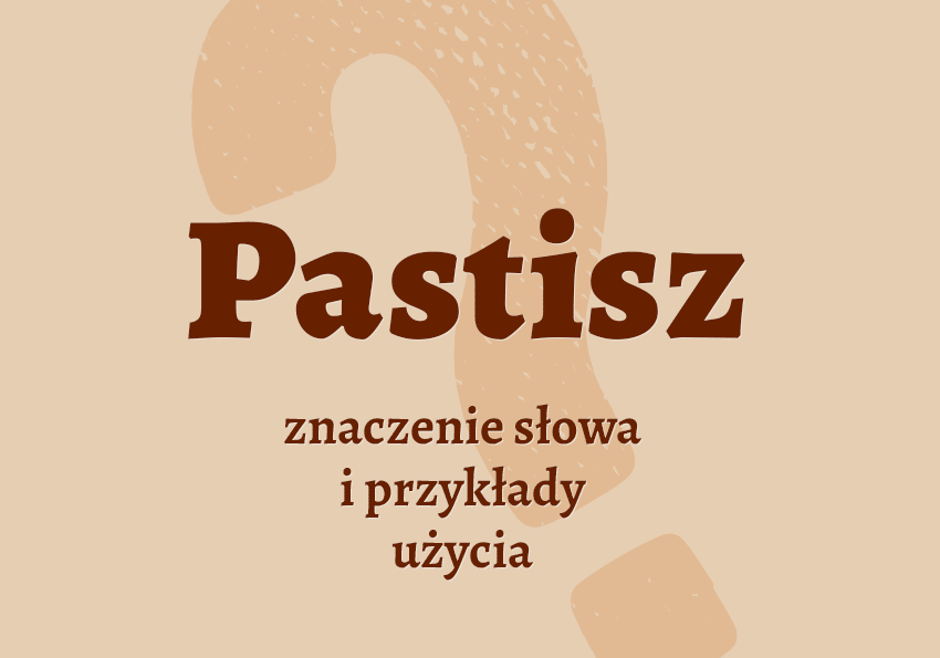 Pastisz co to jest synonimy odmiana przykłady wyjaśnienie znaczenie słownik Polszczyzna.pl