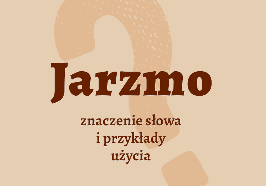 Jarzmo co to jest przykłady wyjaśnienie odmiana znaczenie słownik Polszczyzna.pl