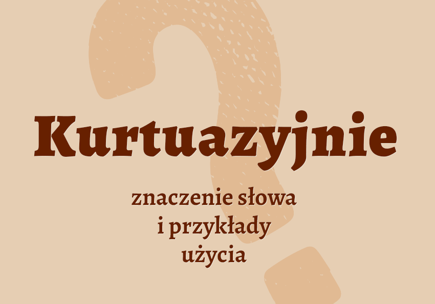 Kurtuazyjnie czyli jak co to jest przykłady wyjaśnienie odmiana znaczenie słownik Polszczyzna.pl