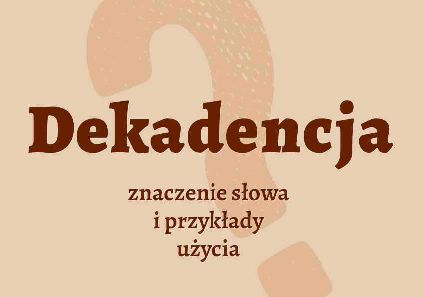 Dekadencja co to jest przykłady wyjaśnienie odmiana znaczenie słownik Polszczyzna.pl