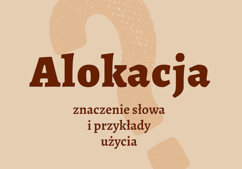 Alokacja co to jest przykłady wyjaśnienie odmiana znaczenie słownik Polszczyzna.pl