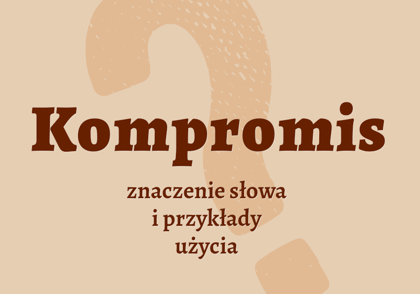 Kompromis co to jest przykłady wyjaśnienie odmiana znaczenie słownik Polszczyzna.pl