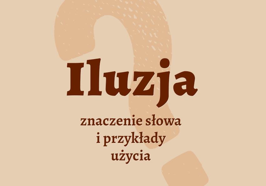 Iluzja co to jest przykłady wyjaśnienie odmiana znaczenie słownik Polszczyzna.pl