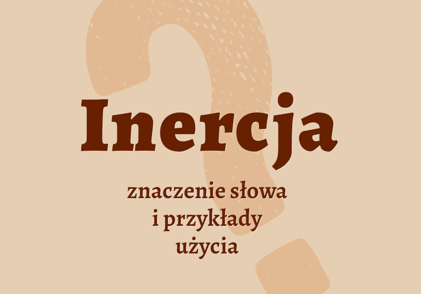 Inercja co to jest przykłady wyjaśnienie odmiana znaczenie słownik Polszczyzna.pl
