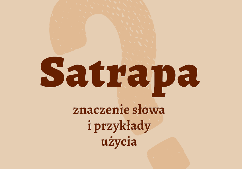 Satrapa kto to jest przykłady synonim wyjaśnienie odmiana znaczenie słownik Polszczyzna.pl