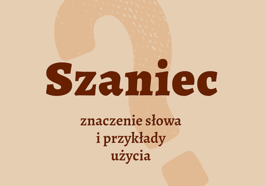 Szaniec co to jest przykłady synonim wyjaśnienie odmiana znaczenie słownik Polszczyzna.pl