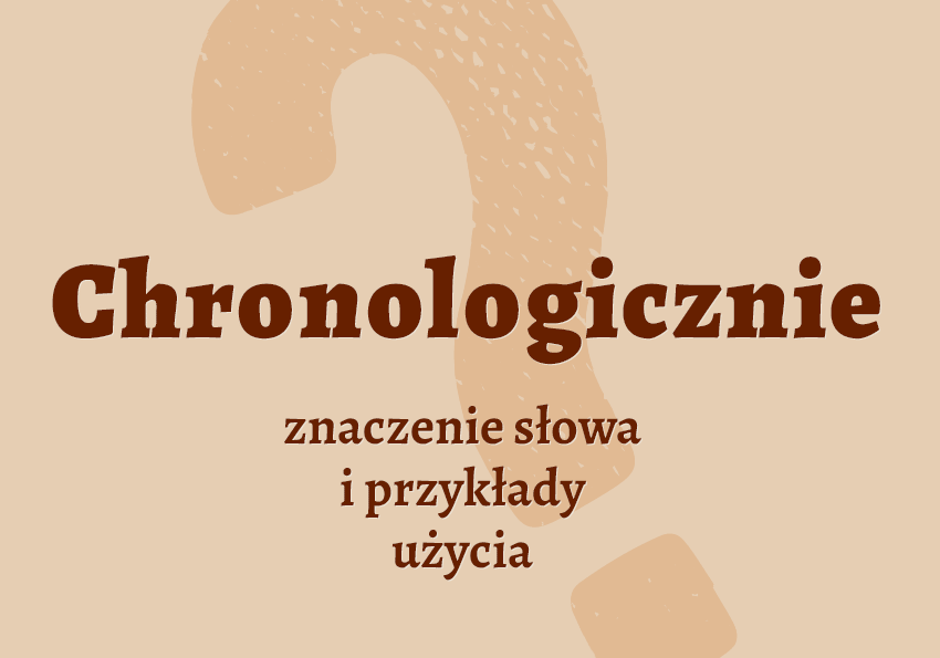 Chronologicznie czyli jak co to znaczy przykłady wyjaśnienie słownik Polszczyzna.pl