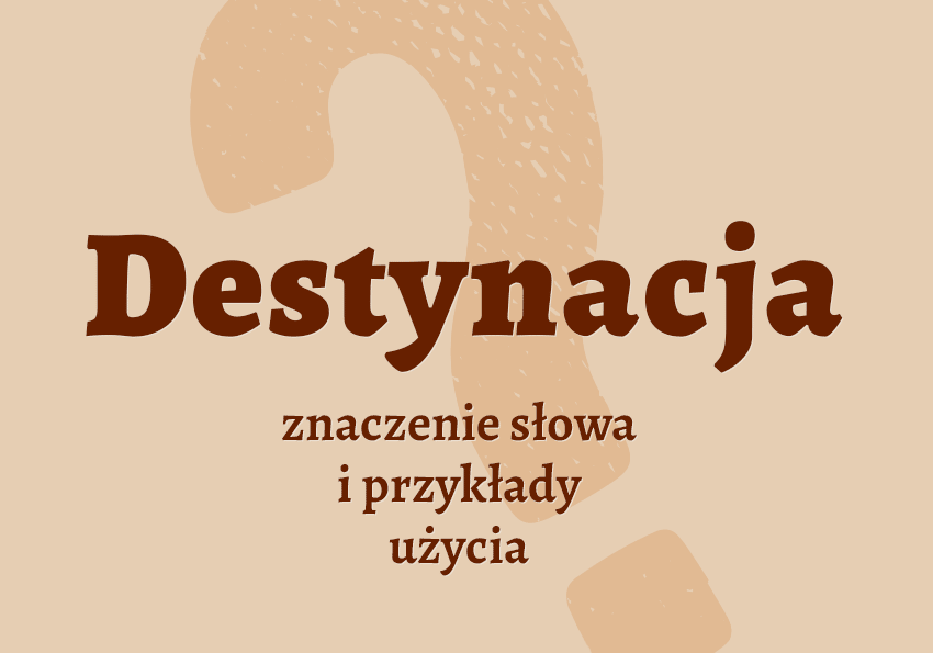 Destynacja co to jest przykłady synonim wyjaśnienie odmiana znaczenie słownik Polszczyzna.pl