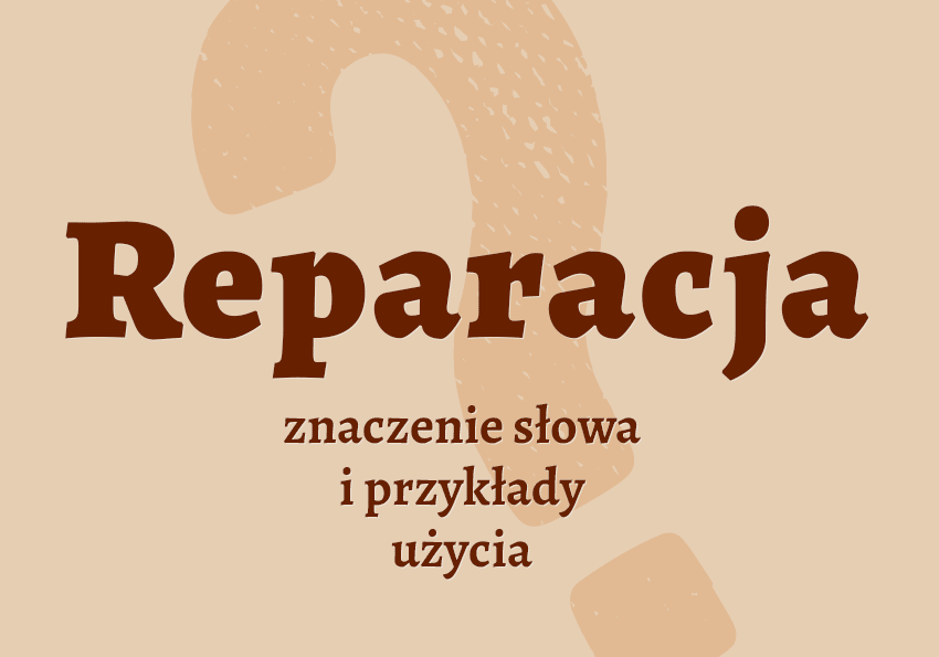 Reparacja co to jest przykłady wyjaśnienie odmiana znaczenie słownik Polszczyzna.pl