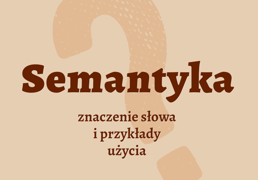 Semantyka co to jest przykłady wyjaśnienie odmiana znaczenie słownik Polszczyzna.pl