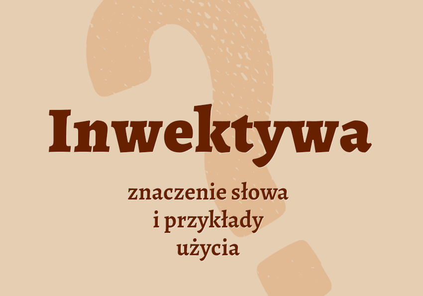 inwektywa co to jest przykłady wyjaśnienie odmiana znaczenie słownik Polszczyzna.pl