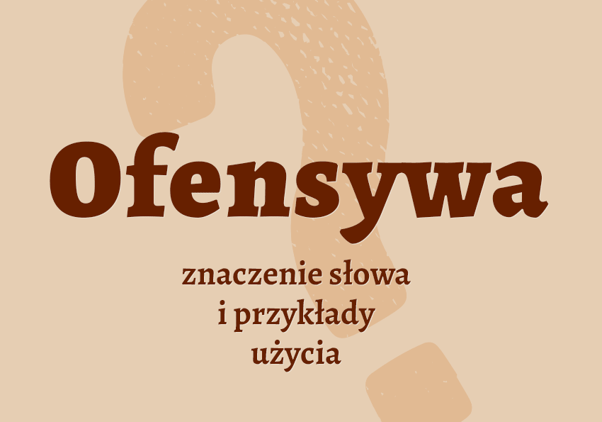 Ofensywa co to jest przykłady wyjaśnienie odmiana znaczenie słownik Polszczyzna.pl