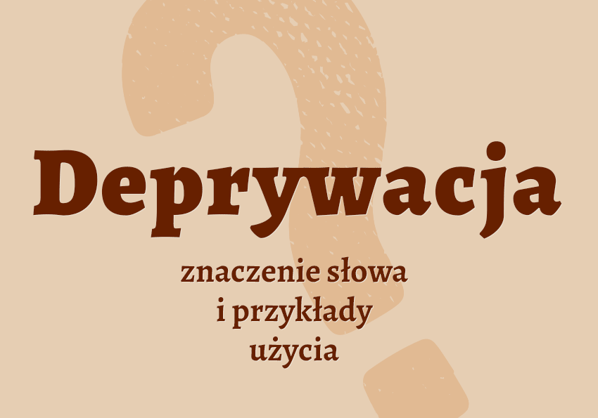 Deprywacja co to jest przykłady synonim wyjaśnienie odmiana znaczenie słownik Polszczyzna.pl