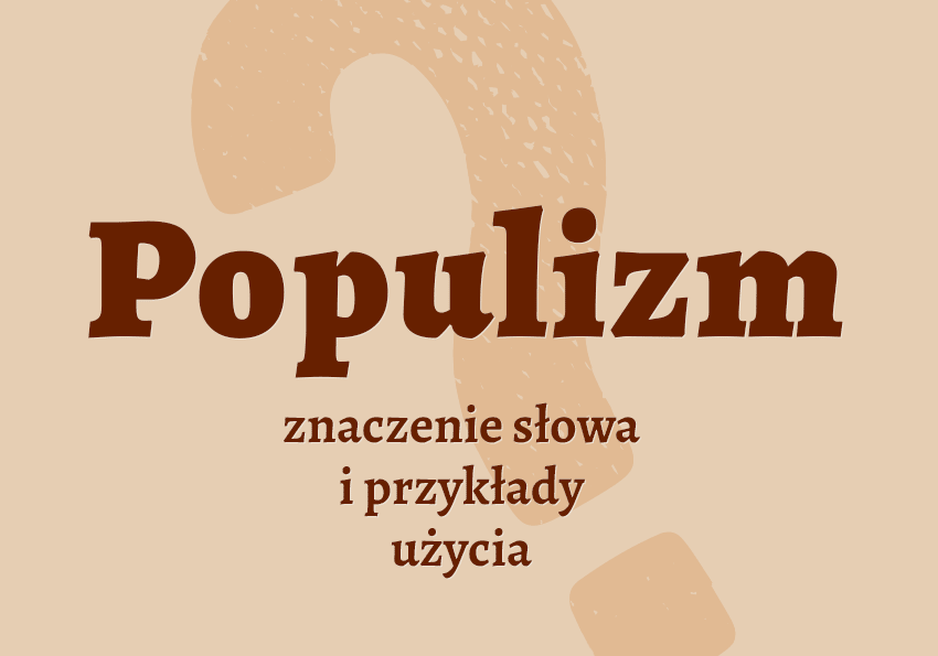 Populizm co to jest przykłady wyjaśnienie odmiana znaczenie słownik Polszczyzna.pl