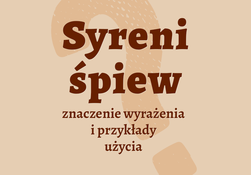 Syreni śpiew co to jest przykłady wyjaśnienie odmiana znaczenie słownik Polszczyzna.pl