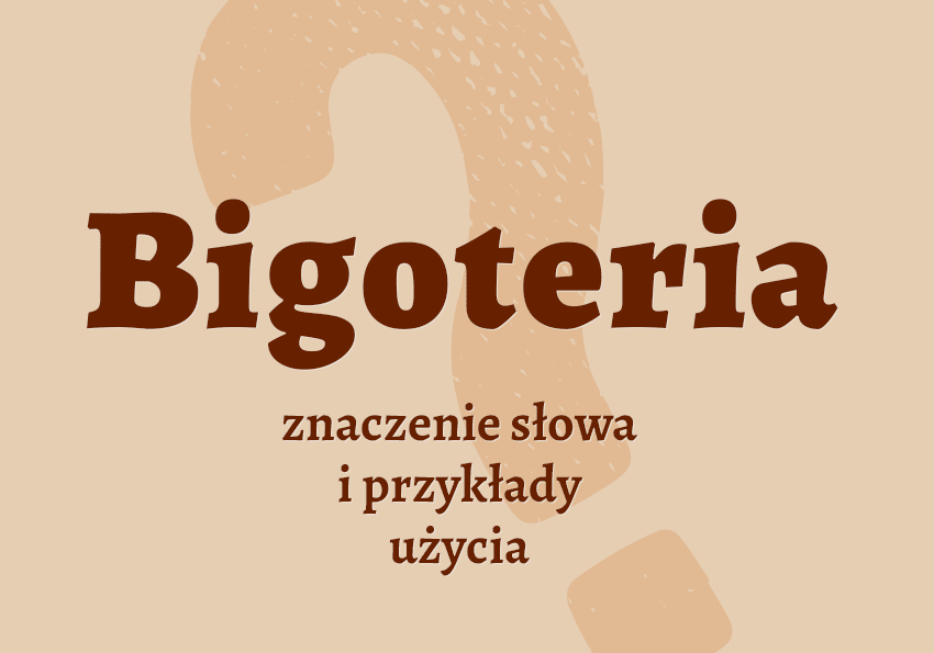 Bigoteria co to jest przykłady synonim wyjaśnienie odmiana znaczenie słownik Polszczyzna.pl