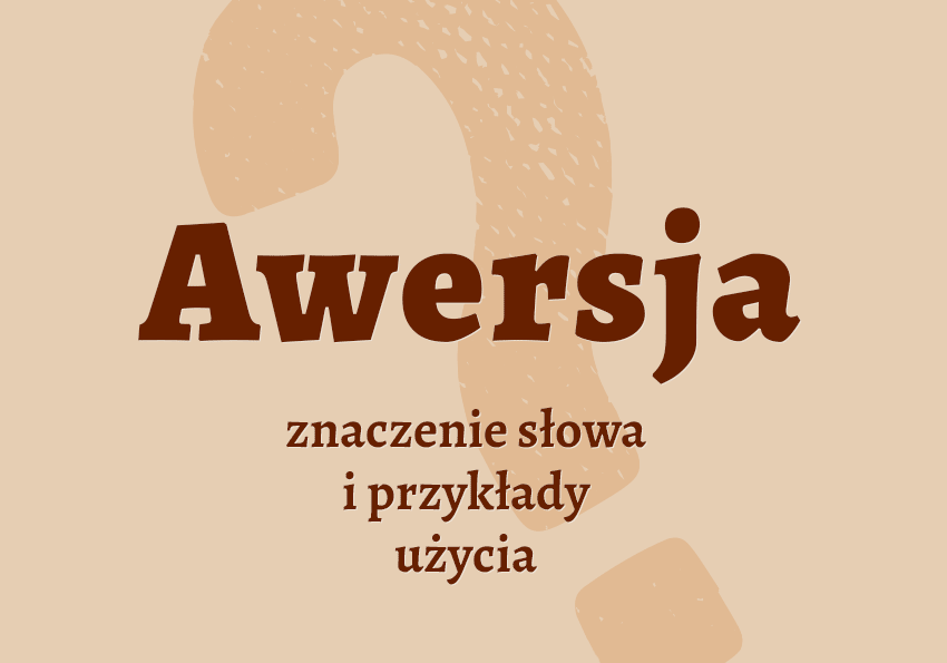 Awersja co to jest przykłady synonim wyjaśnienie odmiana znaczenie słownik Polszczyzna.pl