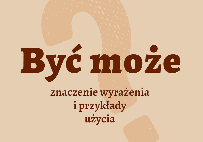 Być może co to znaczy przykłady synonim wyjaśnienie znaczenie Polszczyzna.pl