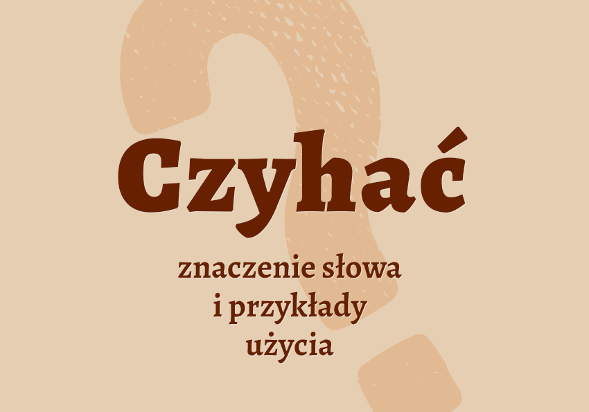 Czyhać co to znaczy przykłady synonim wyjaśnienie znaczenie słownik Polszczyzna.pl