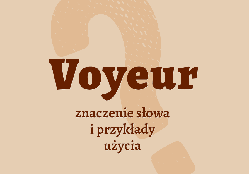 Voyeur kto to jest przykłady synonim wyjaśnienie odmiana znaczenie słownik Polszczyzna.pl